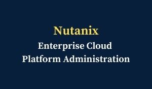 Nutanix Enterprise Cloud Platform Administration